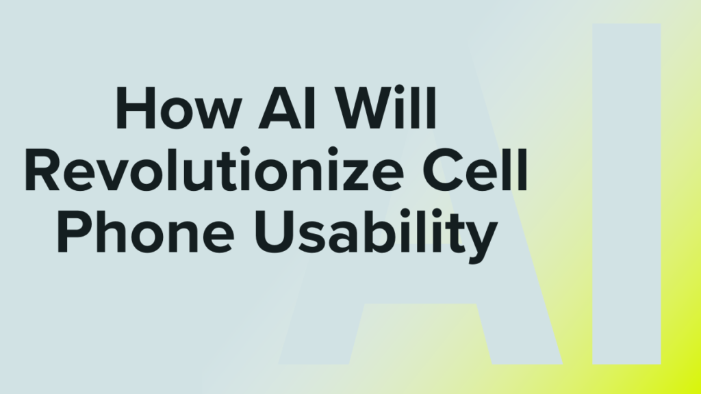 How AI Will Revolutionize Cell Phone Usability