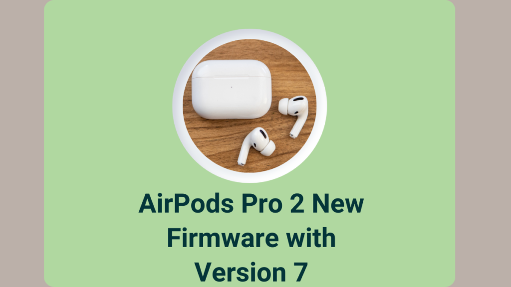 AirPods Pro 2 New Firmware with Version 7