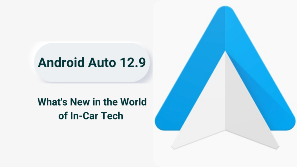 Android Auto 12.9: What's New in the World of In-Car Tech