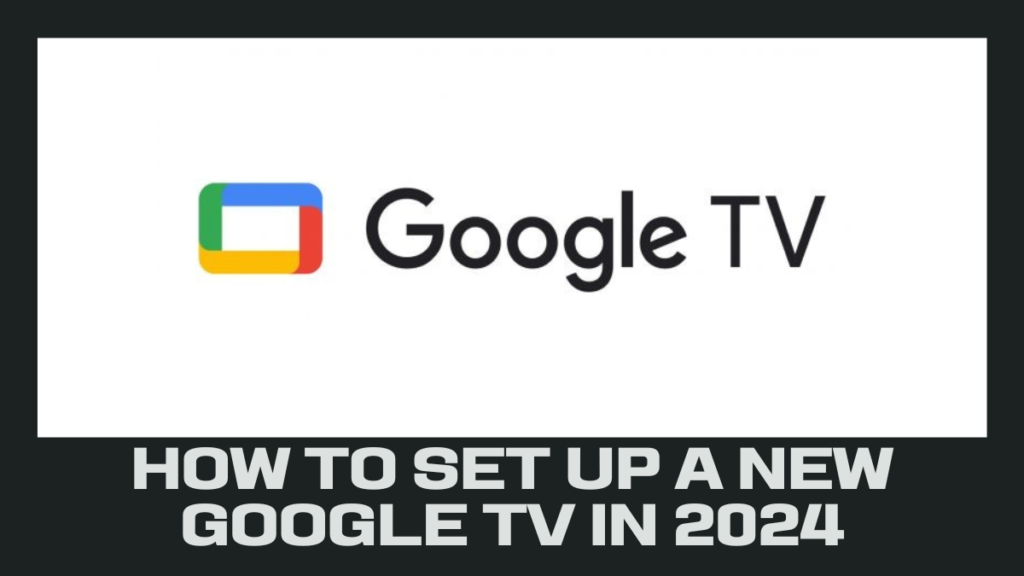 How to Set Up a New Google TV in 2024