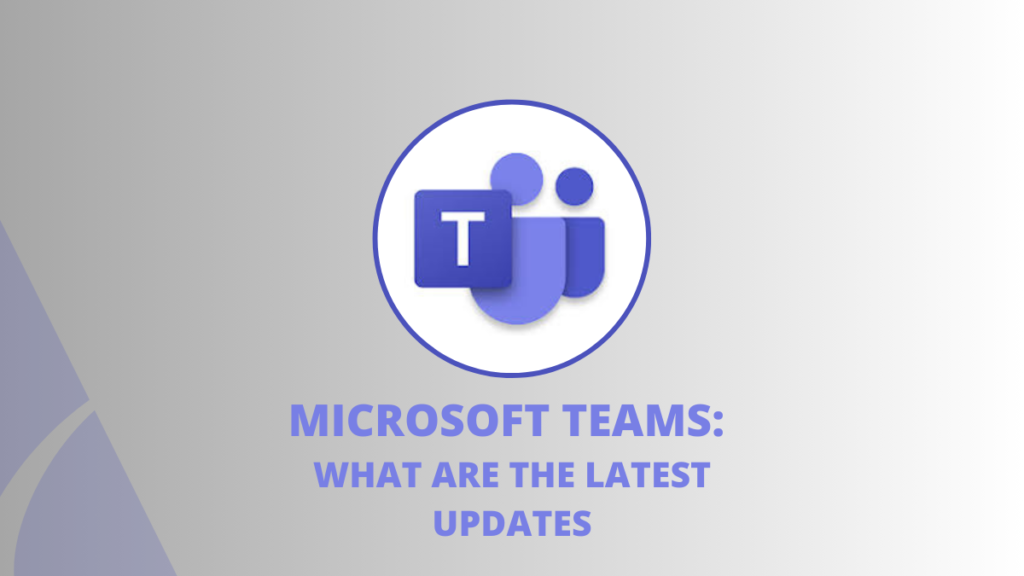 Microsoft Teams: What Are the Latest Updates