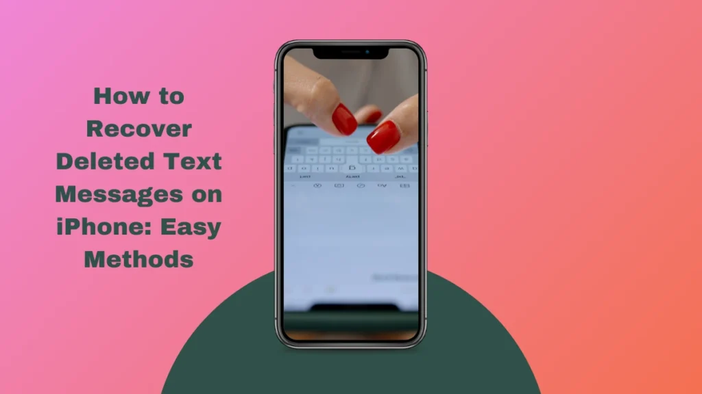 How to Recover Deleted Text Messages on iPhone: Easy Methods