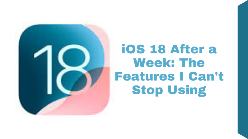 iOS 18 After a Week: The Features I Can't Stop Using