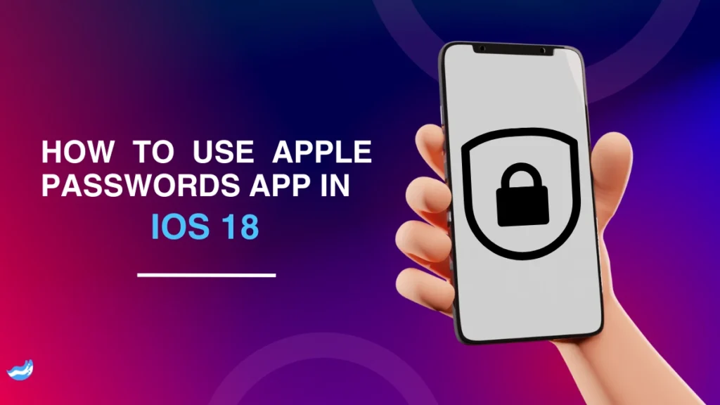 How to Use Apple Passwords App in iOS 18