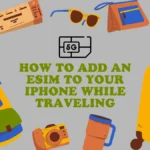 How to Add an eSIM to Your iPhone While Travelling